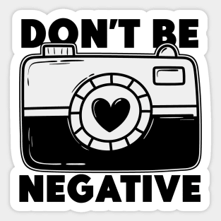 Don't Be Negative - Funny Photographer Sticker